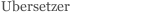 &Uuml;bersetzer